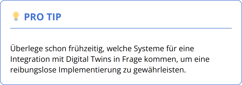 Pro Tip - Überlege schon frühzeitig, welche Systeme für eine Integration mit Digital Twins in Frage kommen, um eine reibungslose Implementierung zu gewährleisten.