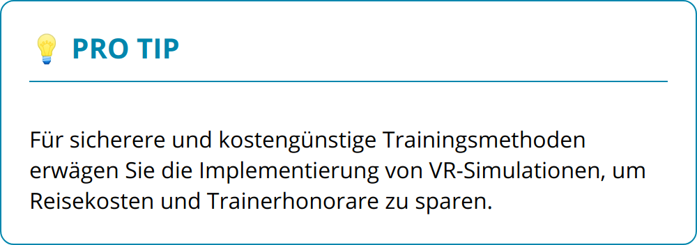 Pro Tip - Für sicherere und kostengünstige Trainingsmethoden erwägen Sie die Implementierung von VR-Simulationen, um Reisekosten und Trainerhonorare zu sparen.